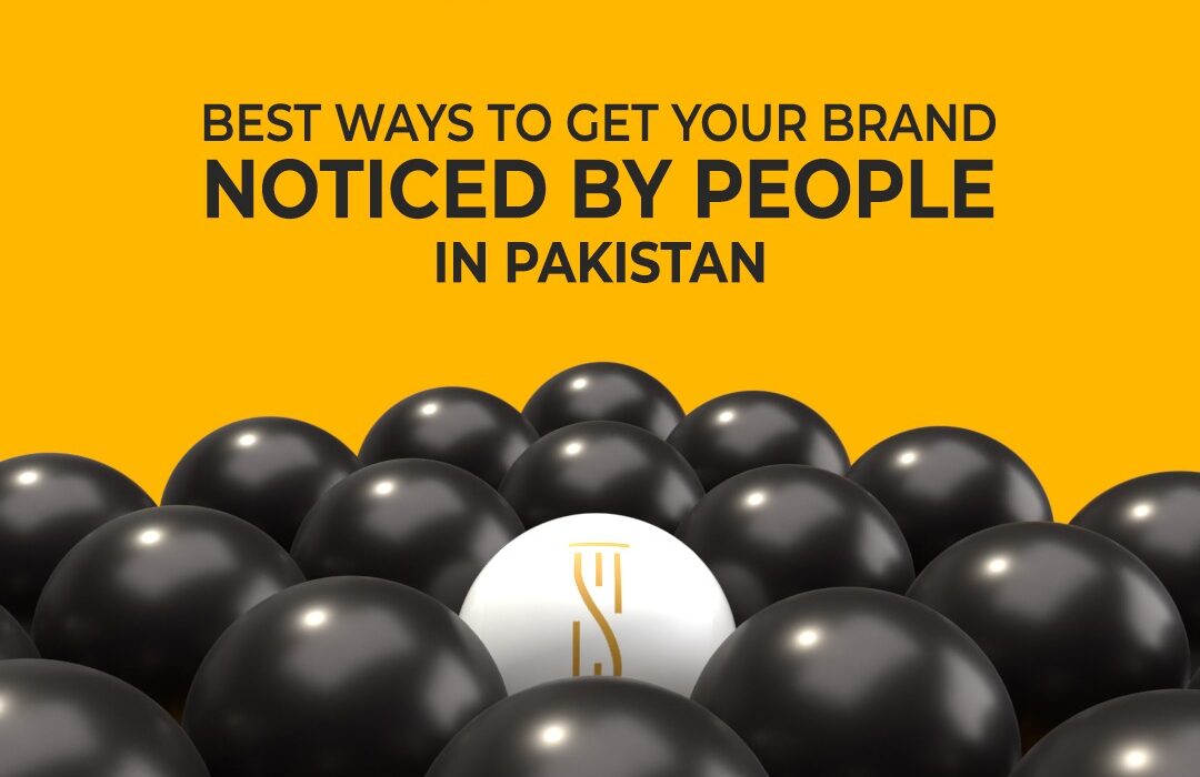 Best Ways to Get Your Brand Noticed by People in Pakistan
